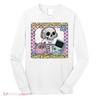 Skeleton Be Patient With Me I'm From The 90s Long Sleeve Shirt