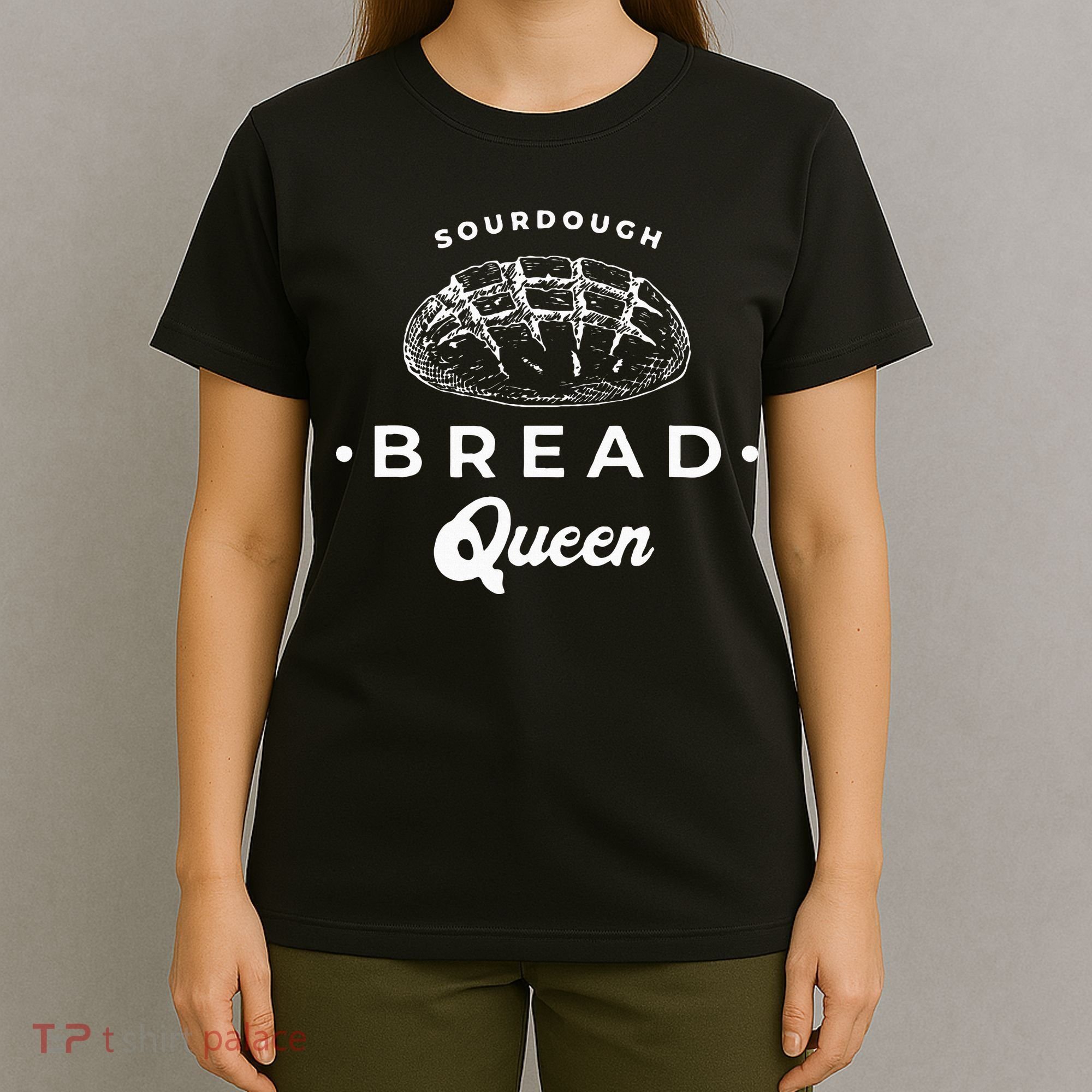 Sourdough Bread Queen Woman Baker Novelty T-Shirt