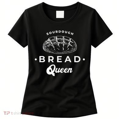 Sourdough Bread Queen Woman Baker Novelty Women's T-Shirt