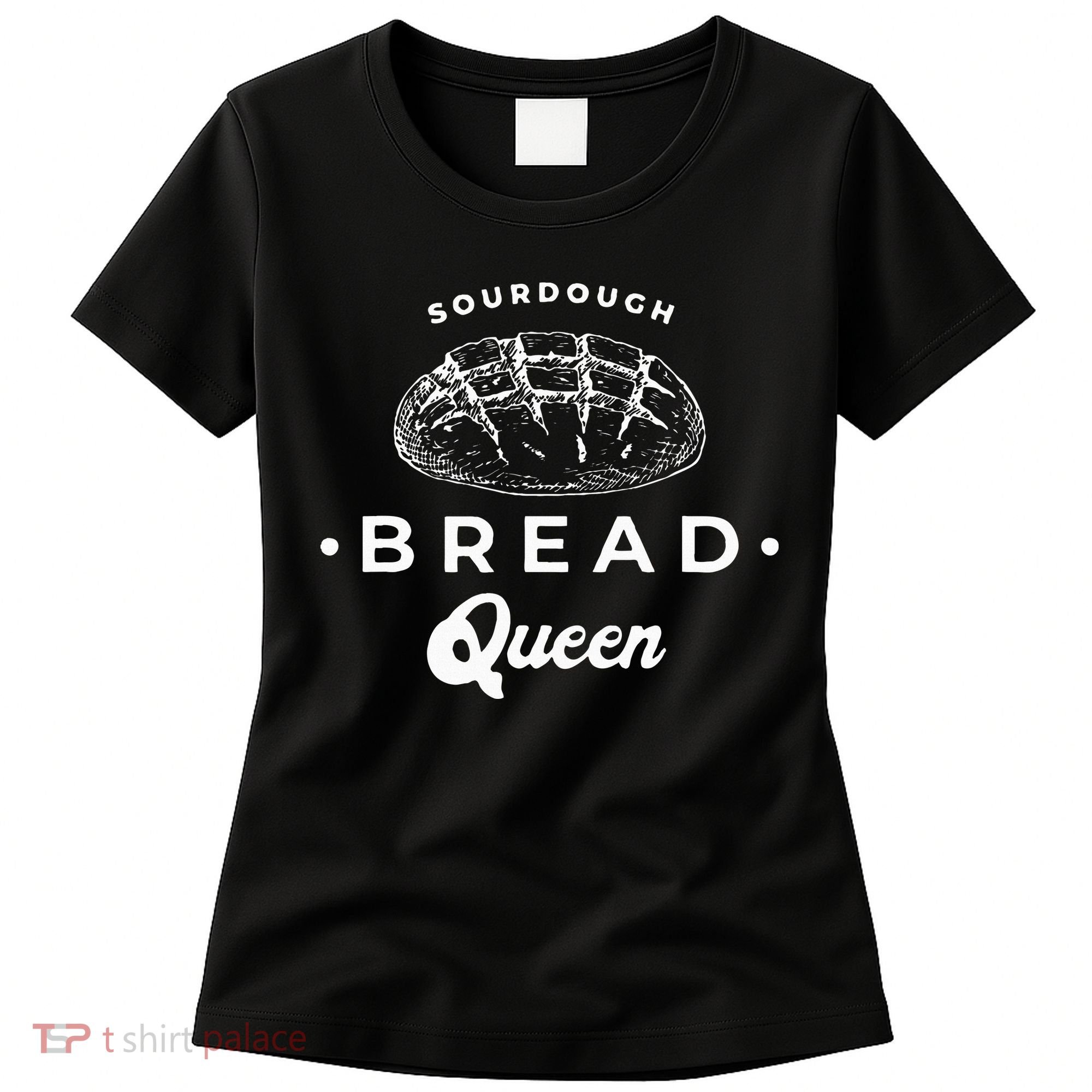 Sourdough Bread Queen Woman Baker Novelty Women's T-Shirt