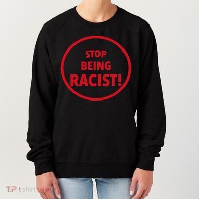 Stop Being Racist Women's Sweatshirt