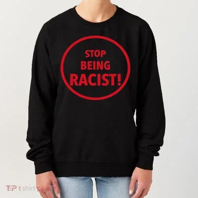 Stop Being Racist Women's Sweatshirt