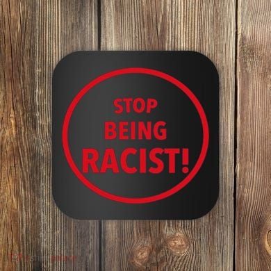 Stop Being Racist Coaster