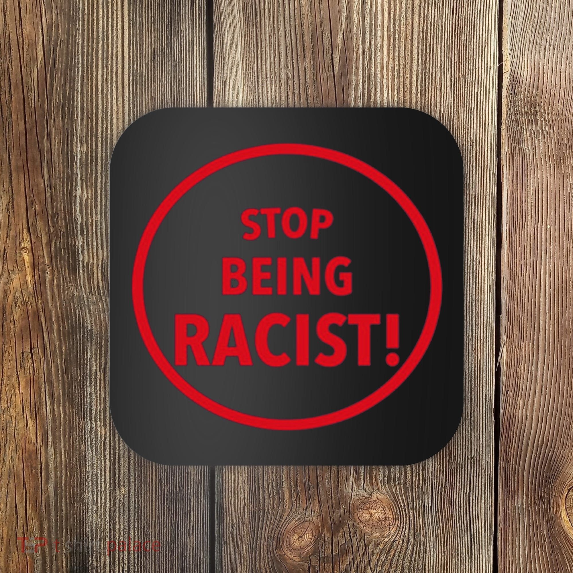 Stop Being Racist Coaster