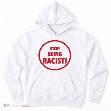 Stop Being Racist Hoodie