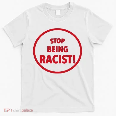 Stop Being Racist T-Shirt