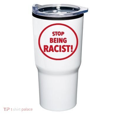 Stop Being Racist Tumbler