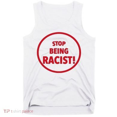 Stop Being Racist Tank Top