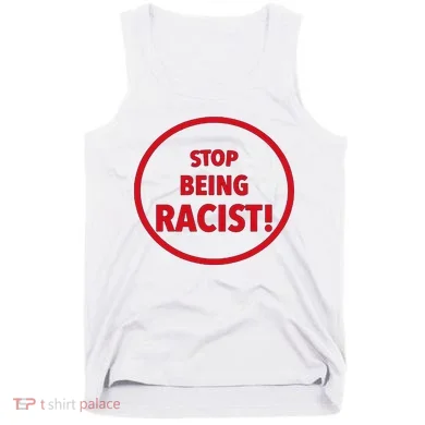 Stop Being Racist Tank Top