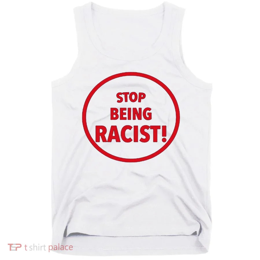 Stop Being Racist Tank Top