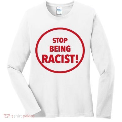 Stop Being Racist Women's Long Sleeve Shirt