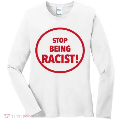 Stop Being Racist Women's Long Sleeve Shirt