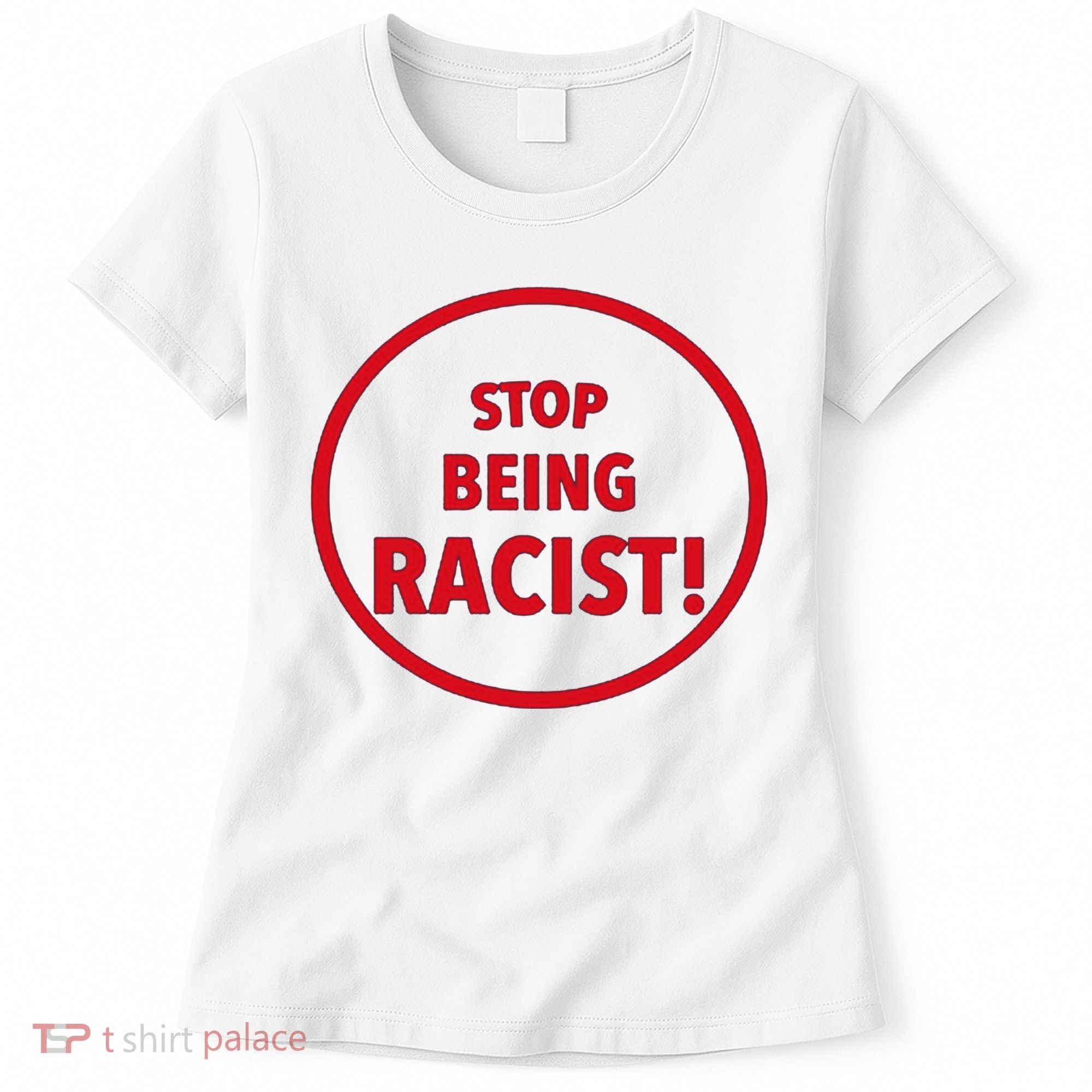 Stop Being Racist Women's T-Shirt