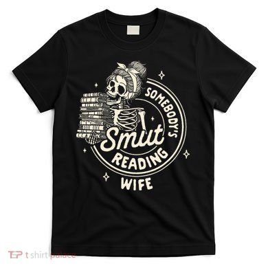 Smut Book Reader Spicy Romance SomebodyS Smut Reading Wife T-Shirt