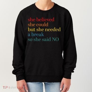 She Believed She Could But She Needed A Break So She Said No Women's Sweatshirt