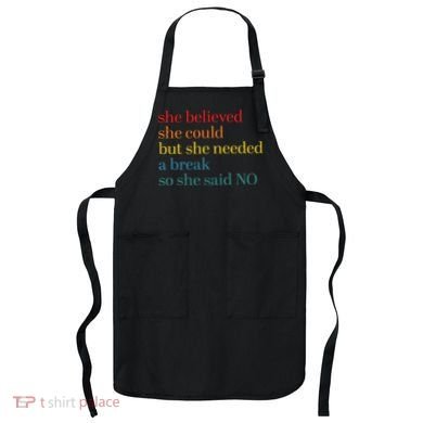 She Believed She Could But She Needed A Break So She Said No Apron
