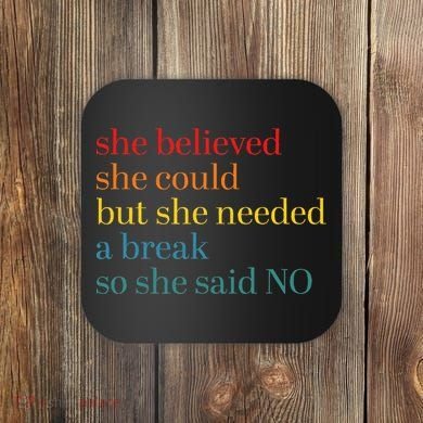 She Believed She Could But She Needed A Break So She Said No Coaster