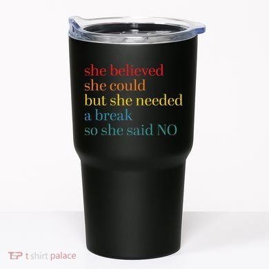She Believed She Could But She Needed A Break So She Said No Tumbler