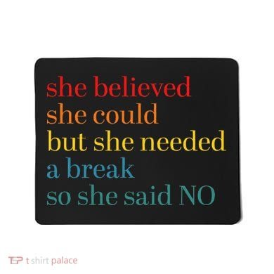 She Believed She Could But She Needed A Break So She Said No Mousepad