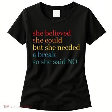 She Believed She Could But She Needed A Break So She Said No Women's T-Shirt
