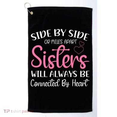 Side By Side Or Miles Apart Sisters Will Always Be Connected Gift Golf Towel