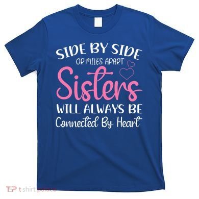 Side By Side Or Miles Apart Sisters Will Always Be Connected Gift T-Shirt