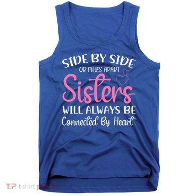Side By Side Or Miles Apart Sisters Will Always Be Connected Gift Tank Top
