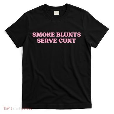 Smoke Blunts Serve Cunt T-Shirt