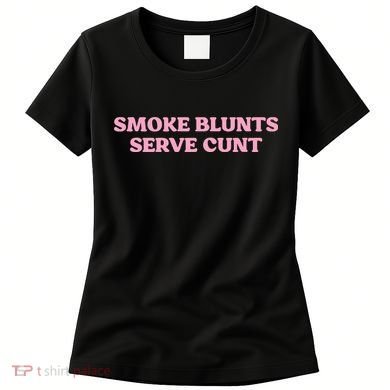 Smoke Blunts Serve Cunt Women's T-Shirt
