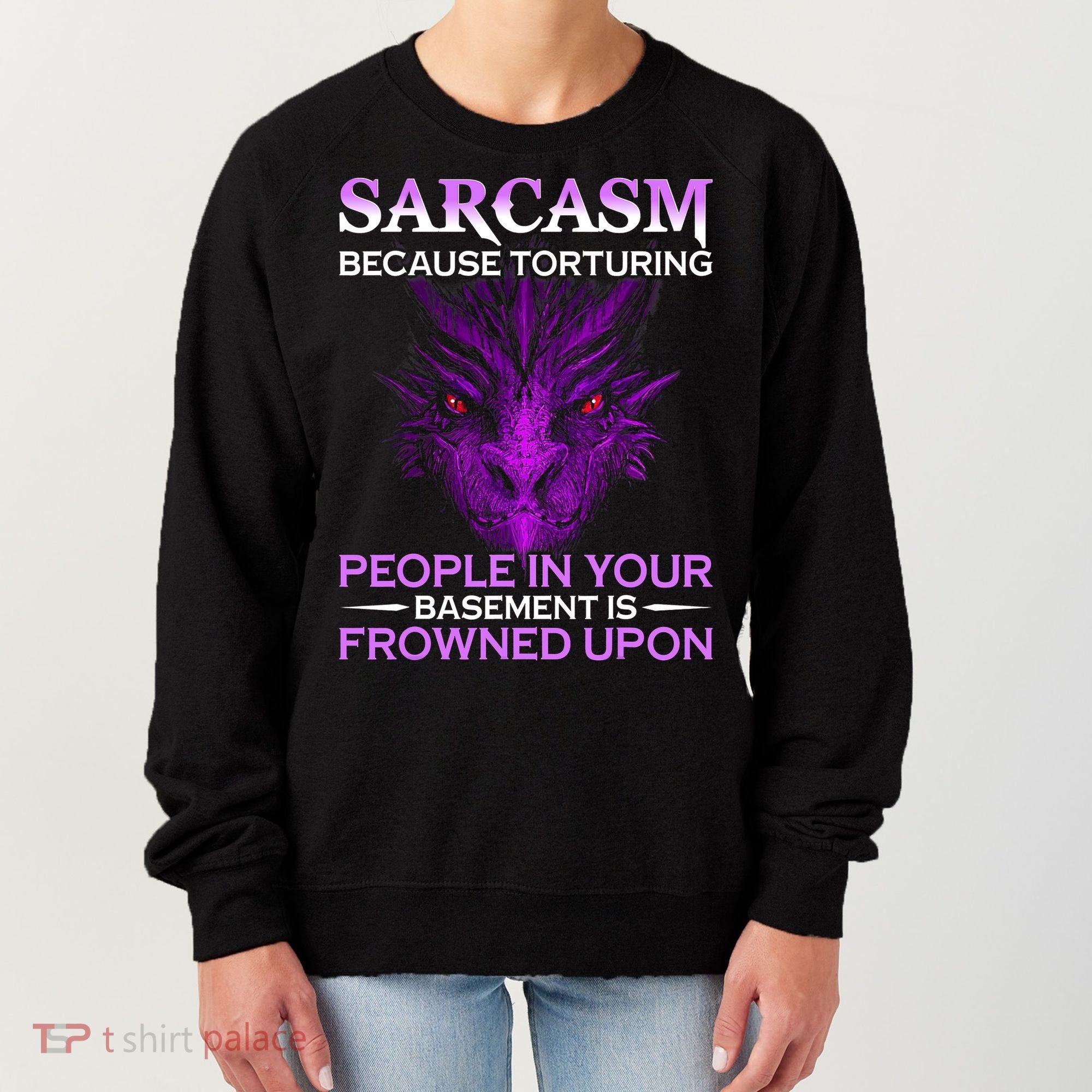 Sarcasm Because Torturing People In Your Basement Is Frowned Women's Sweatshirt