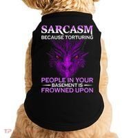 Sarcasm Because Torturing People In Your Basement Is Frowned Doggie Tank thumb 0