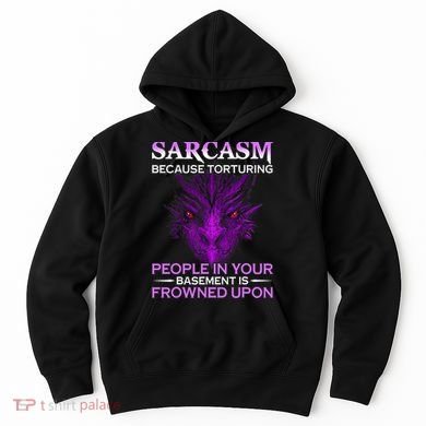Sarcasm Because Torturing People In Your Basement Is Frowned Hoodie