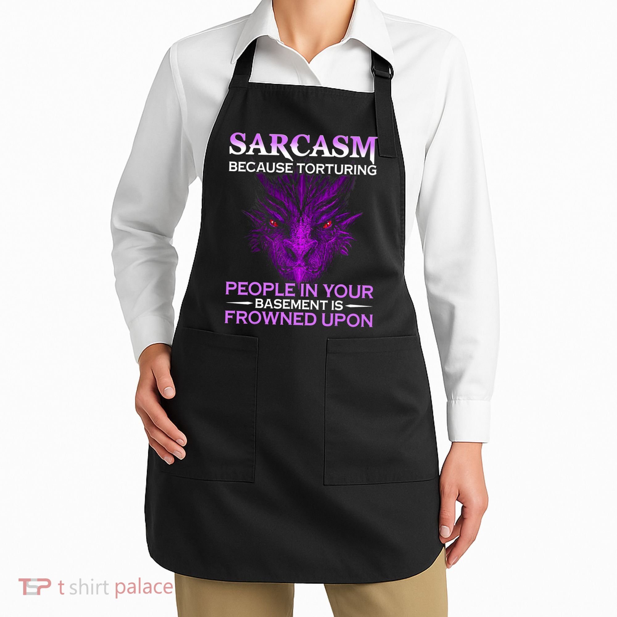 Sarcasm Because Torturing People In Your Basement Is Frowned Apron