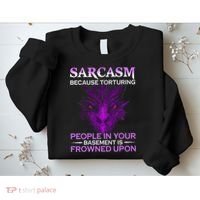 Sarcasm Because Torturing People In Your Basement Is Frowned Sweatshirt thumb 2