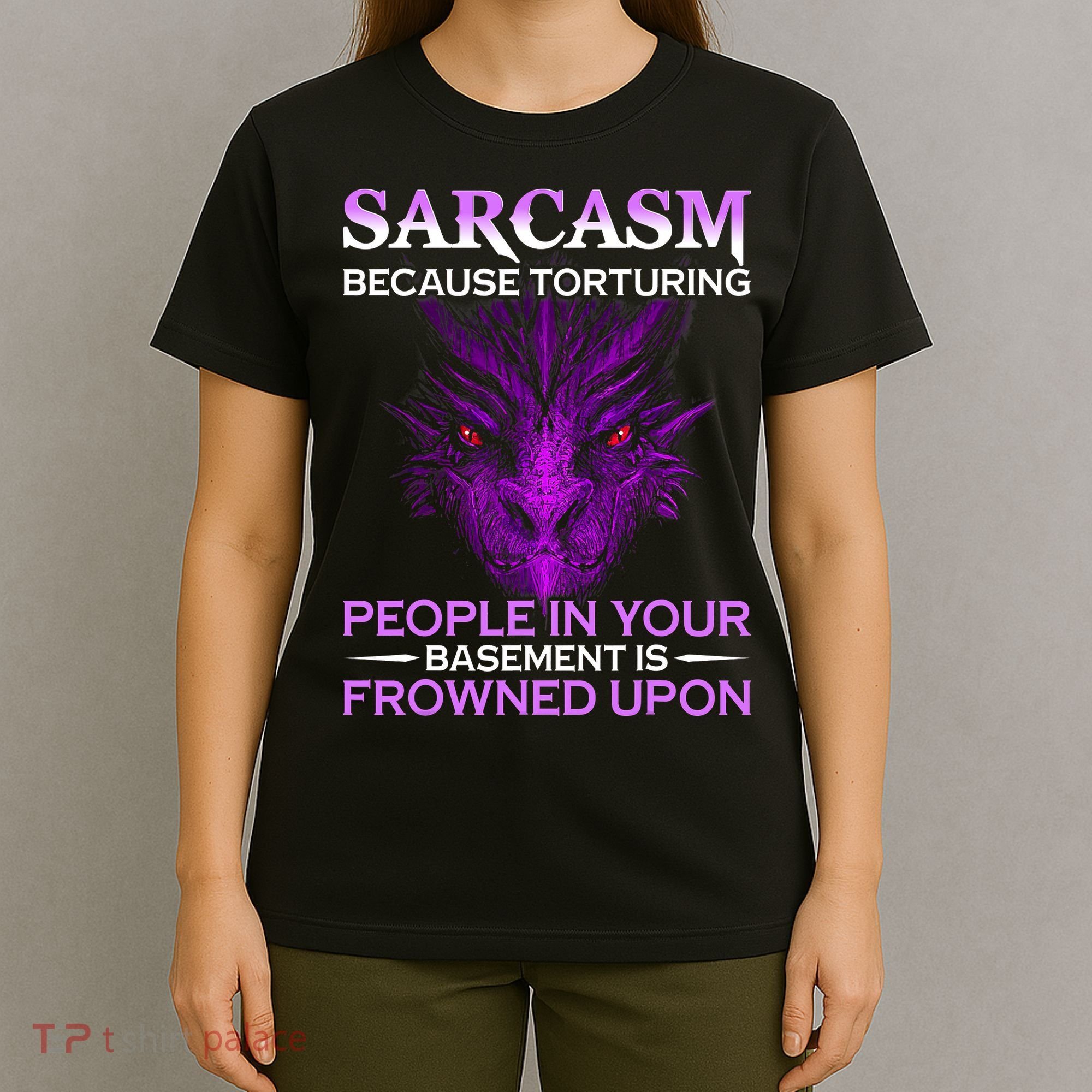 Sarcasm Because Torturing People In Your Basement Is Frowned T-Shirt