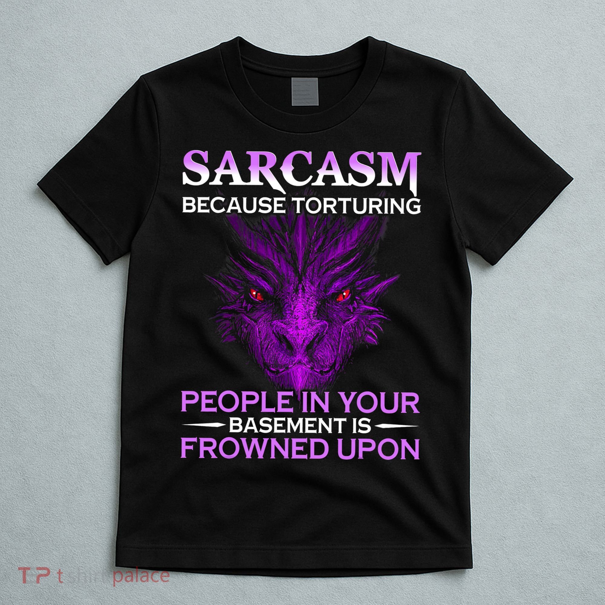 Sarcasm Because Torturing People In Your Basement Is Frowned T-Shirt