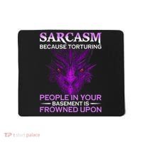 Sarcasm Because Torturing People In Your Basement Is Frowned Mousepad thumb 0