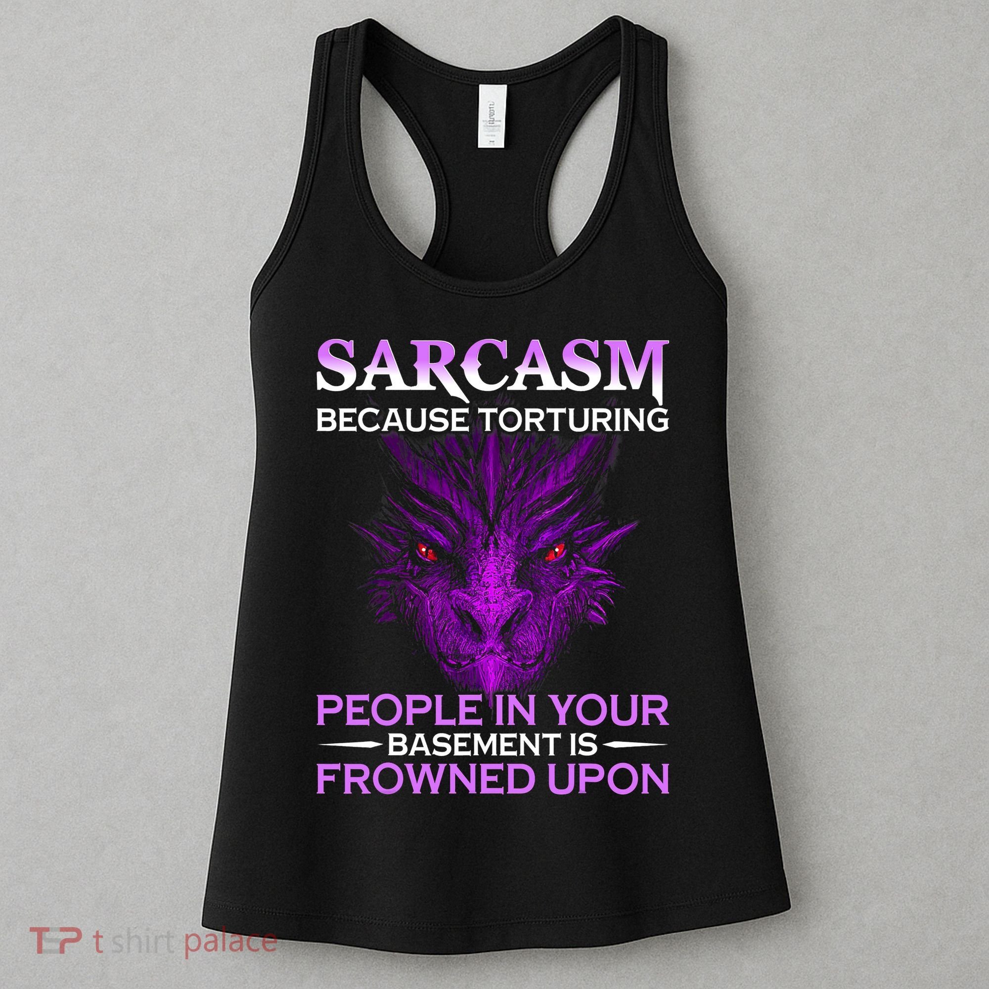 Sarcasm Because Torturing People In Your Basement Is Frowned Women's Tank Top