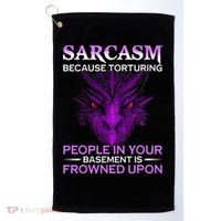 Sarcasm Because Torturing People In Your Basement Is Frowned Golf Towel thumb 0
