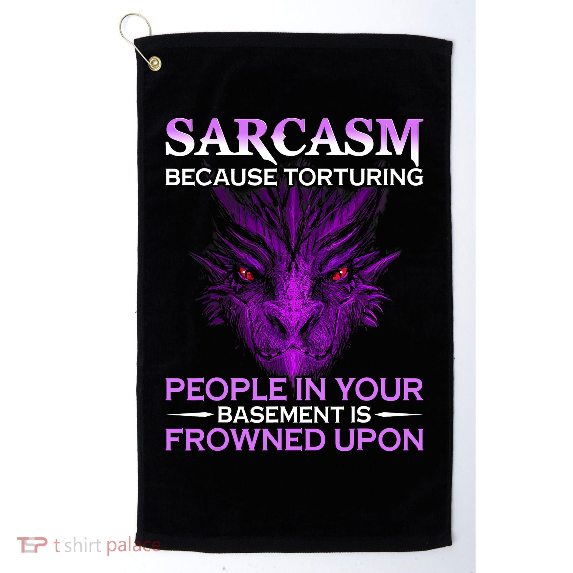 Sarcasm Because Torturing People In Your Basement Is Frowned Golf Towel