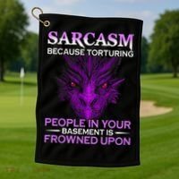 Sarcasm Because Torturing People In Your Basement Is Frowned Golf Towel thumb 1