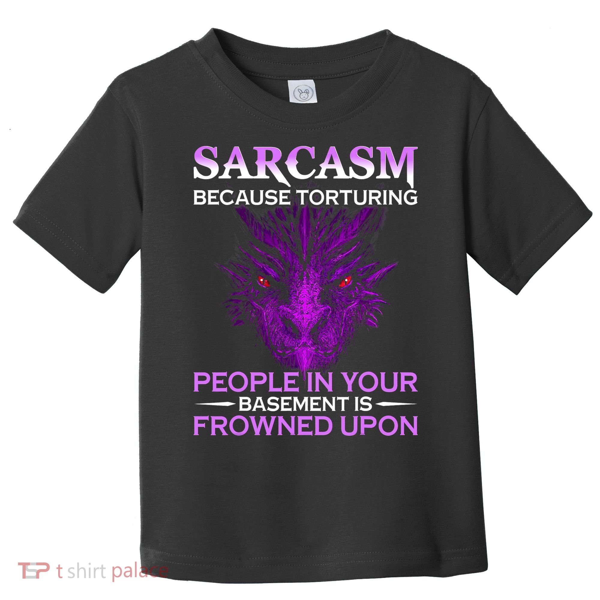Sarcasm Because Torturing People In Your Basement Is Frowned Toddler T-Shirt