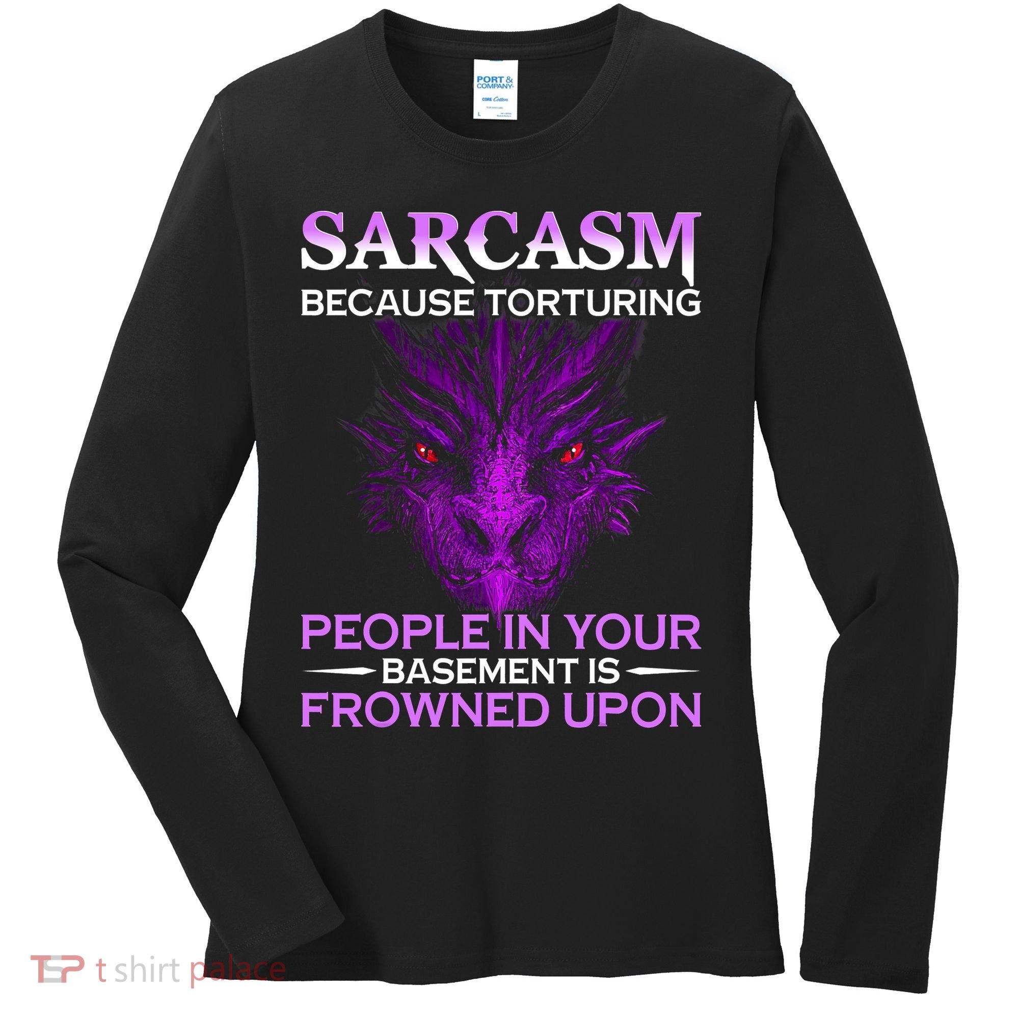 Sarcasm Because Torturing People In Your Basement Is Frowned Women's Long Sleeve Shirt