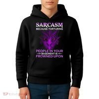 Sarcasm Because Torturing People In Your Basement Is Frowned Kids Hoodie thumb 4
