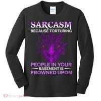Sarcasm Because Torturing People In Your Basement Is Frowned Kids Long Sleeve Shirt thumb 0