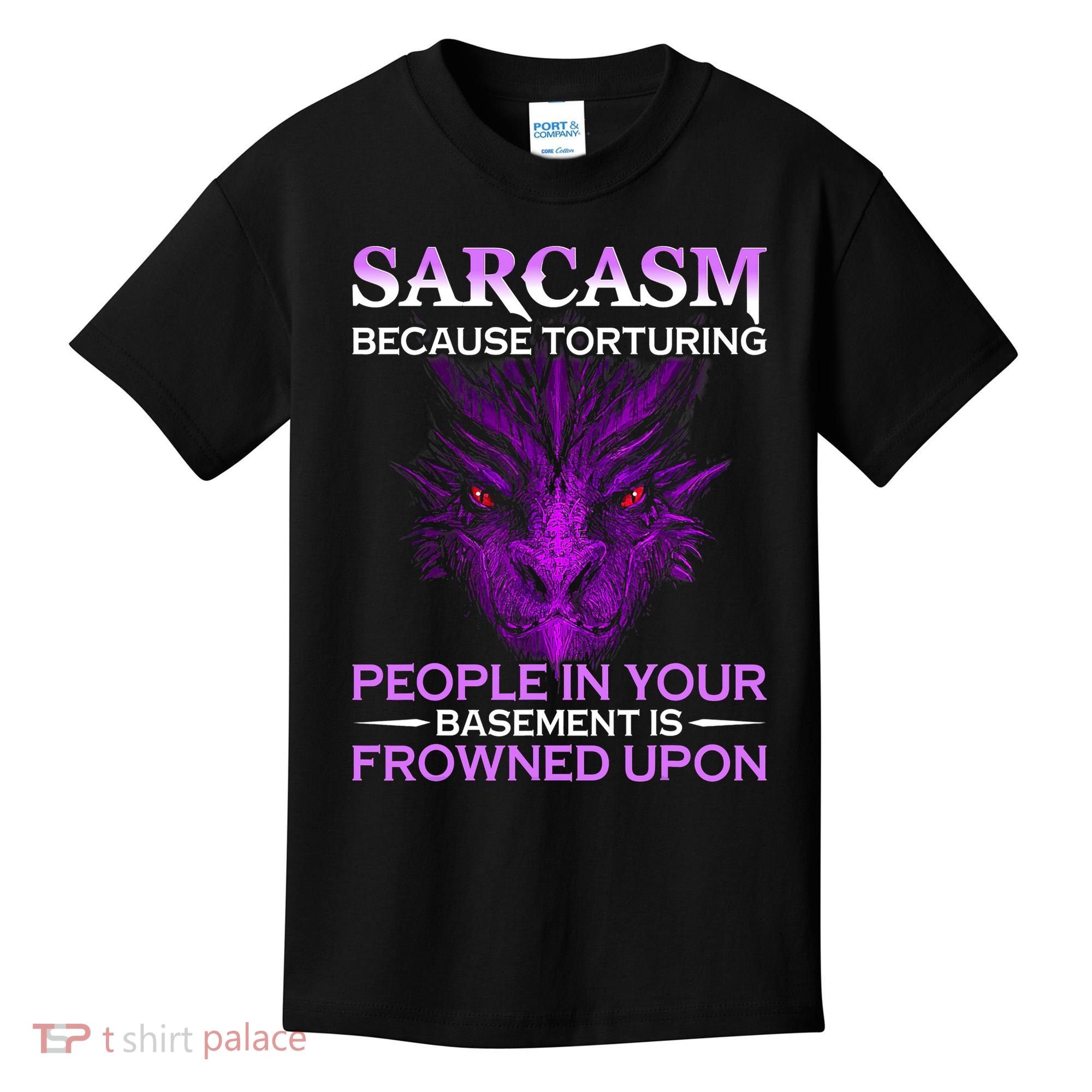 Sarcasm Because Torturing People In Your Basement Is Frowned Kids T-Shirt