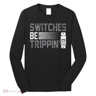 Switches Be Trippin Voltage Lineman Circuit Cable Long Sleeve Shirt