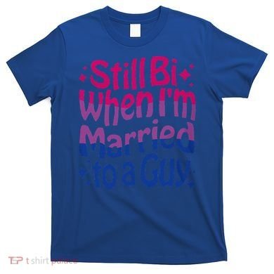 Still Bi When Married To A Guy Bisexual Guy Pride Parade T-Shirt