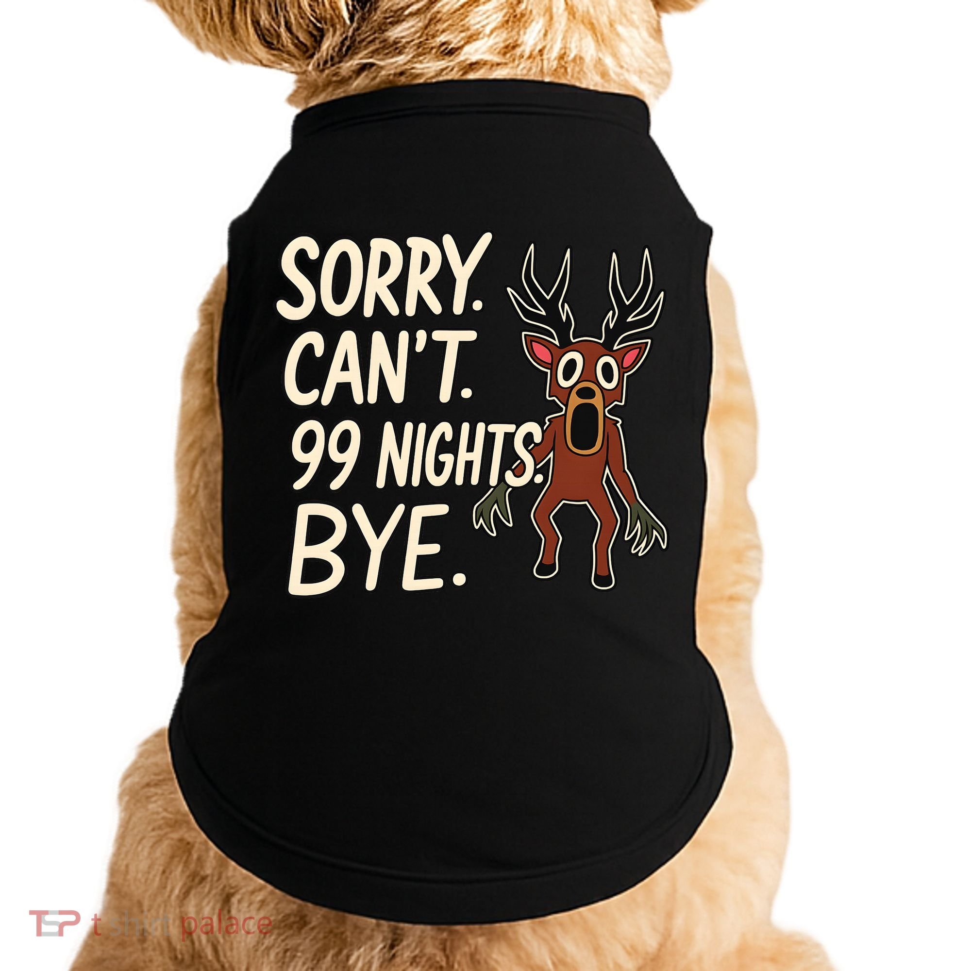 Sorry. Can’t. 99 Nights. Bye Doggie Tank