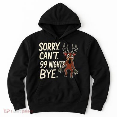 Sorry. Can’t. 99 Nights. Bye Hoodie